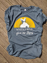 Load image into Gallery viewer, When I Rise, Give Me Jesus T-Shirt